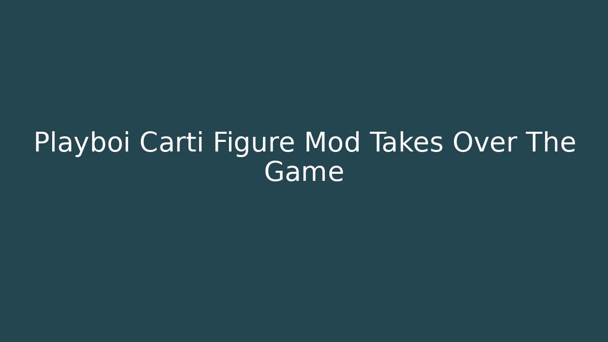 Playboi Carti Figure Mod Takes Over The Game
