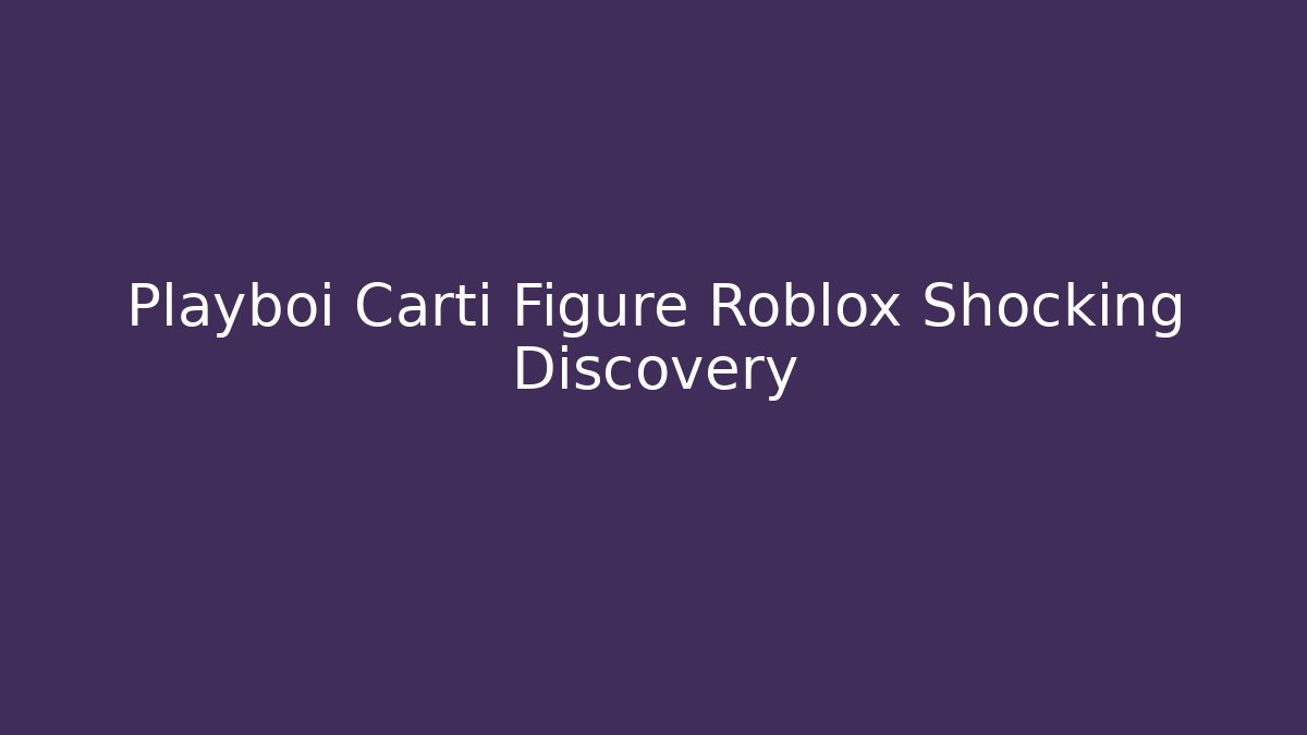 Playboi Carti Figure Roblox Shocking Discovery