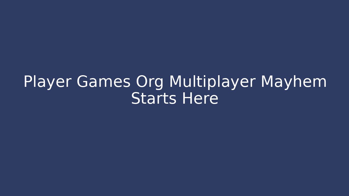 Player Games Org Multiplayer Mayhem Starts Here