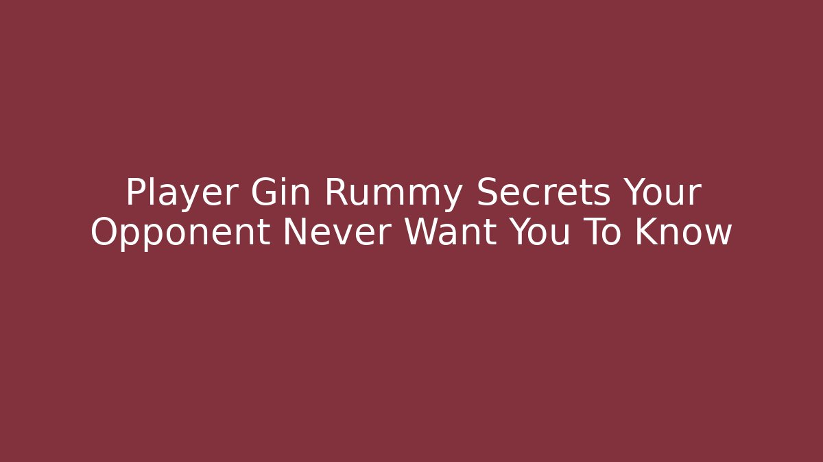 Player Gin Rummy Secrets Your Opponent Never Want You To Know