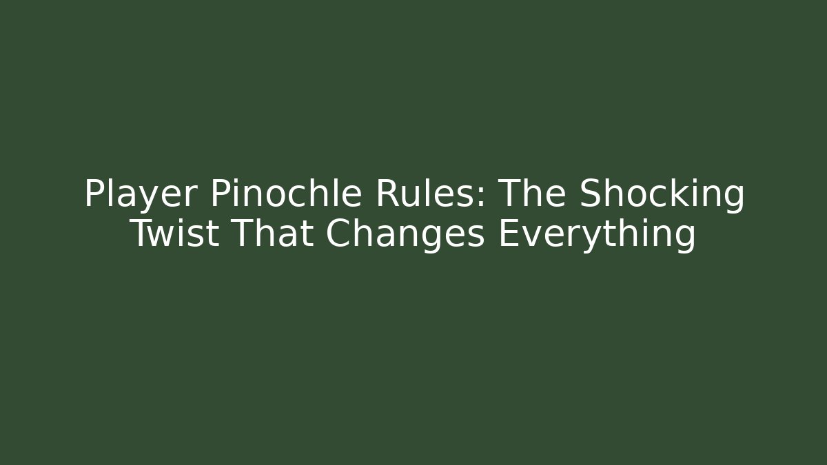 Player Pinochle Rules: The Shocking Twist That Changes Everything