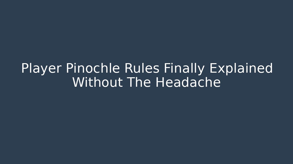 Player Pinochle Rules Finally Explained Without The Headache - Andrea Zevedo