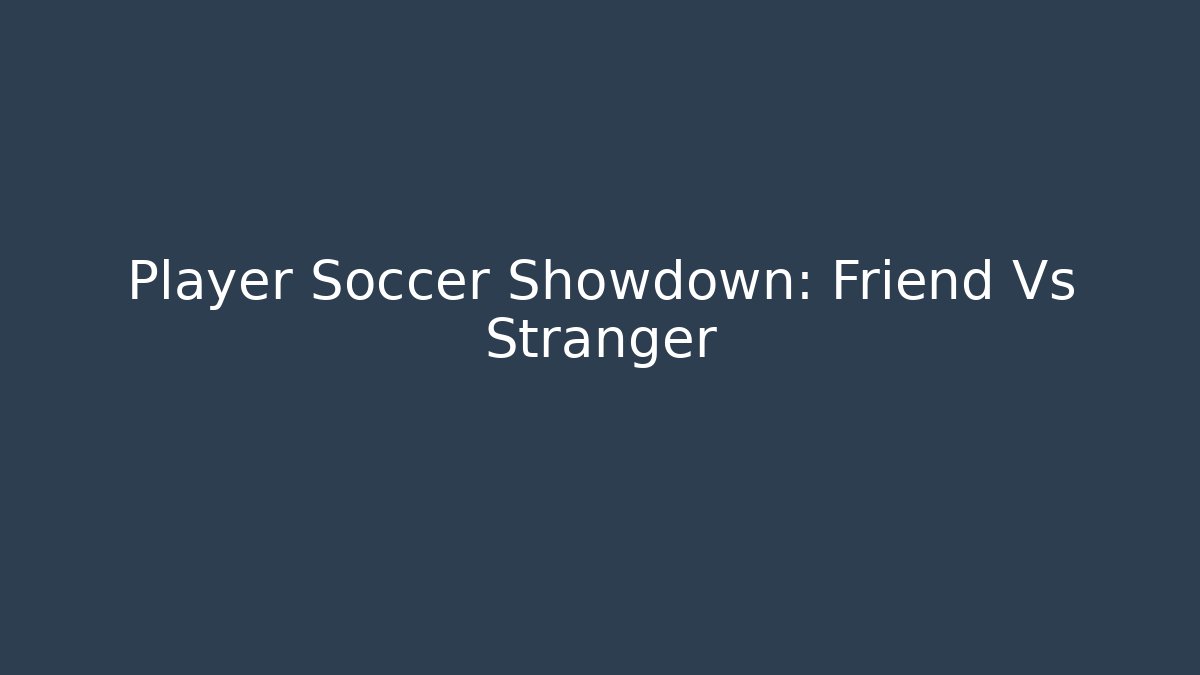 Player Soccer Showdown: Friend Vs Stranger - Andrea Zevedo
