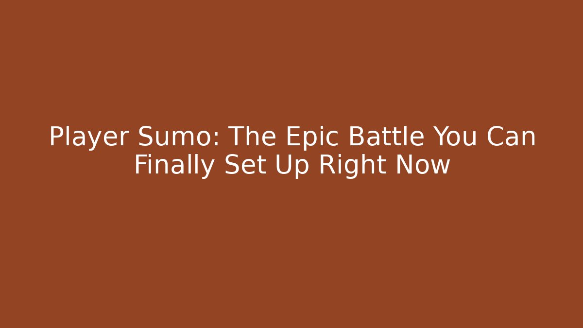 Player Sumo: The Epic Battle You Can Finally Set Up Right Now