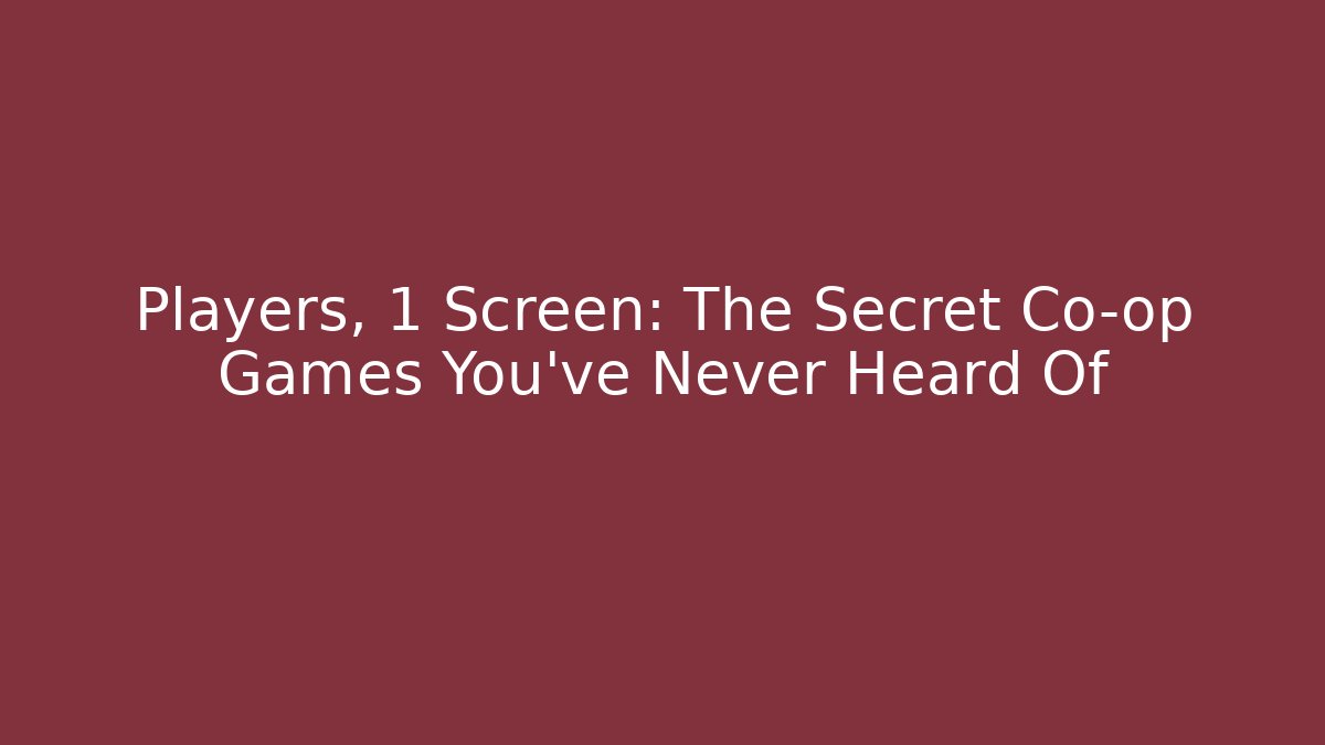 Players, 1 Screen: The Secret Co-op Games You've Never Heard Of