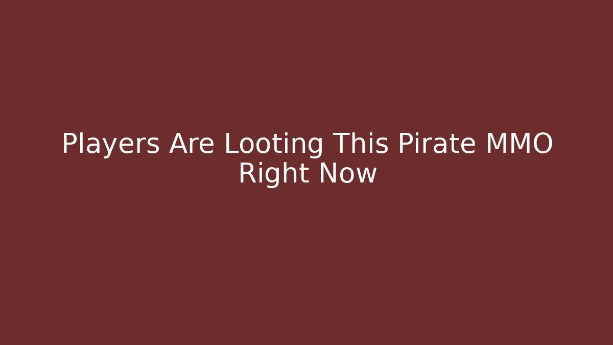 Players Are Looting This Pirate MMO Right Now - Andrea Zevedo