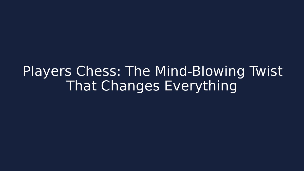 Players Chess: The Mind-Blowing Twist That Changes Everything