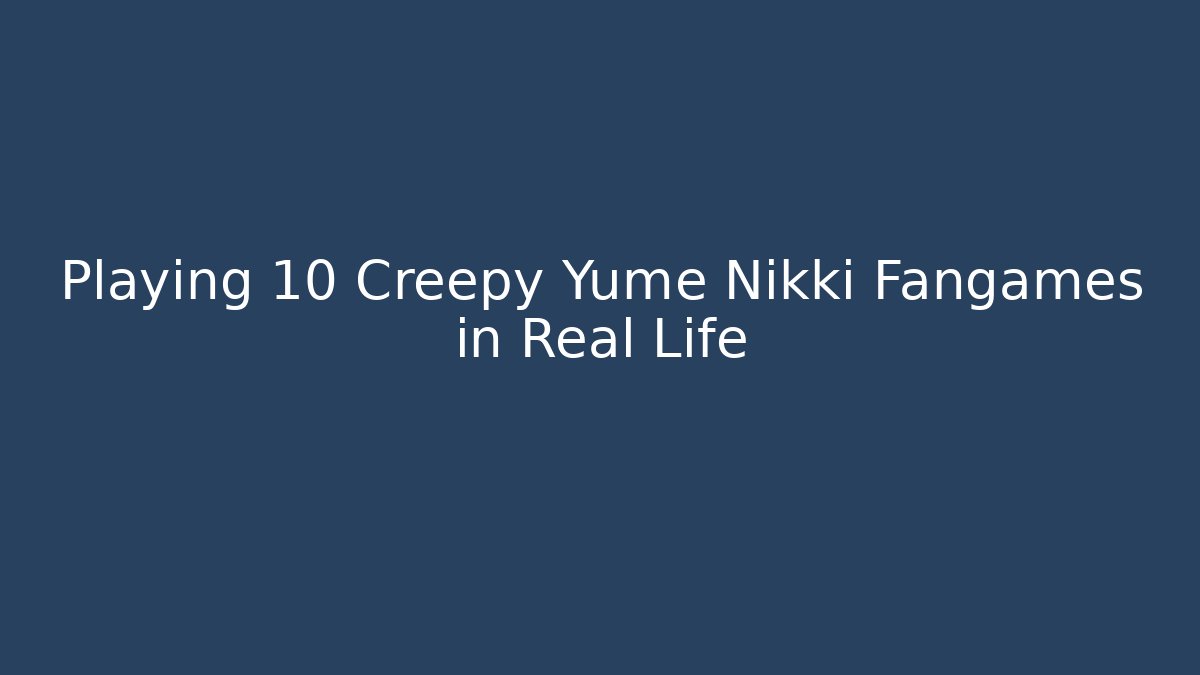 Playing 10 Creepy Yume Nikki Fangames in Real Life