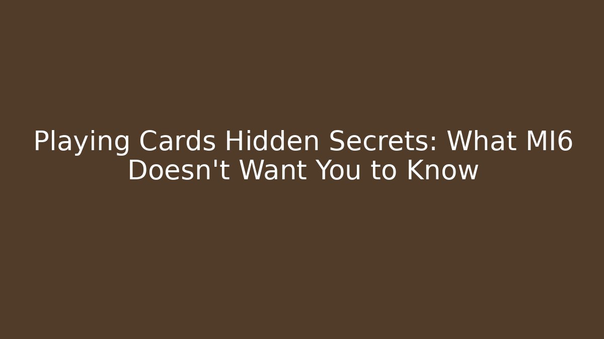 Playing Cards Hidden Secrets: What MI6 Doesn't Want You to Know
