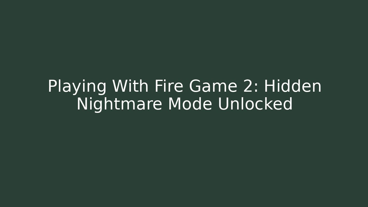 Playing With Fire Game 2: Hidden Nightmare Mode Unlocked - Andrea Zevedo