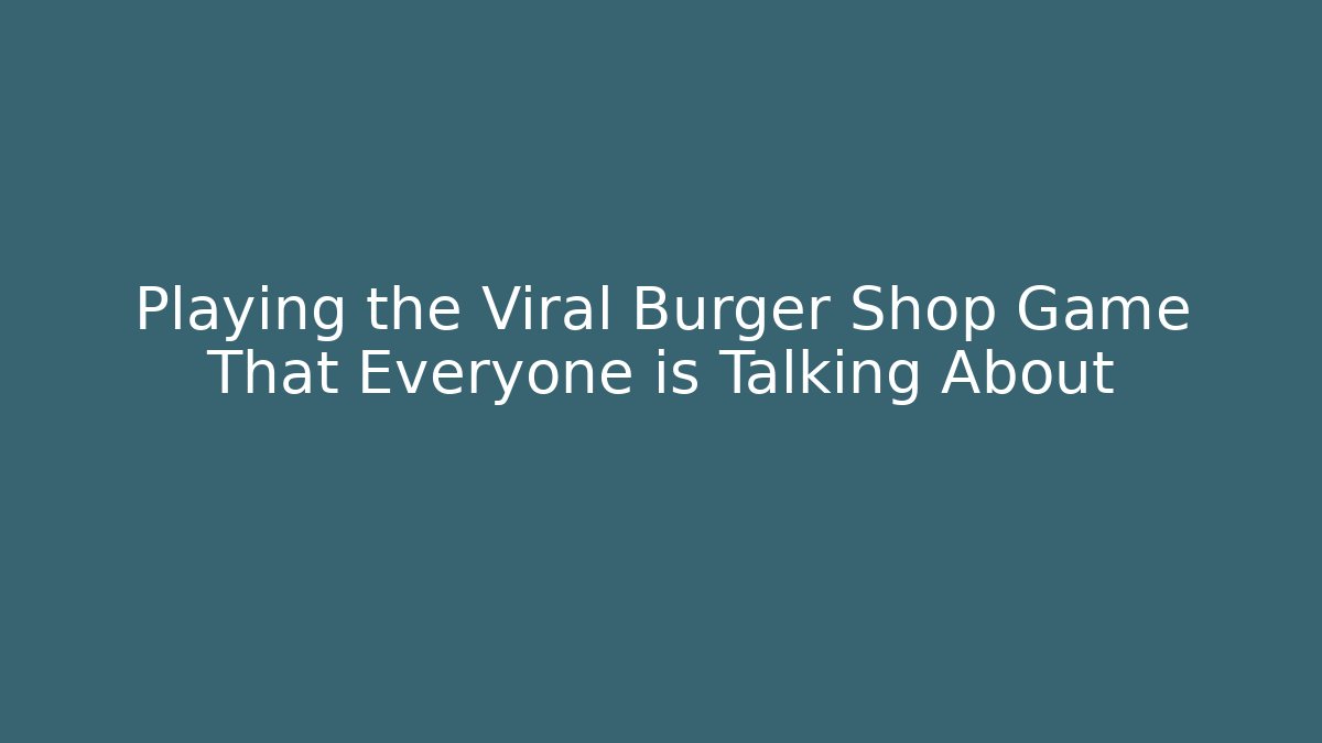 Playing the Viral Burger Shop Game That Everyone is Talking About