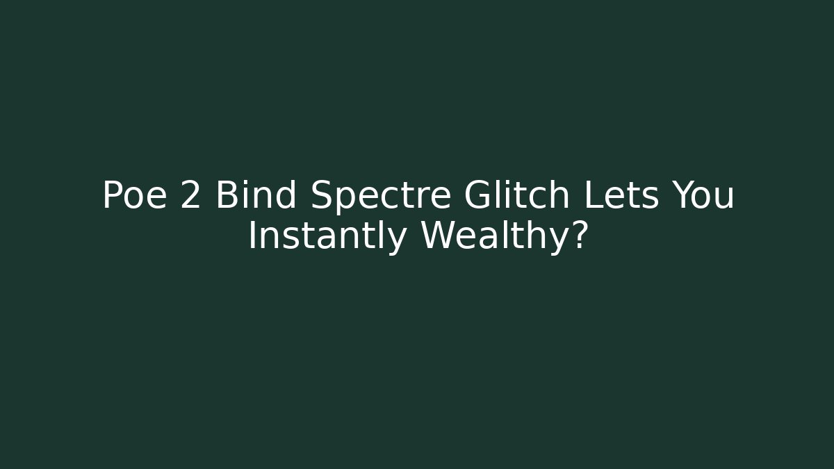 Poe 2 Bind Spectre Glitch Lets You Instantly Wealthy? - Andrea Zevedo