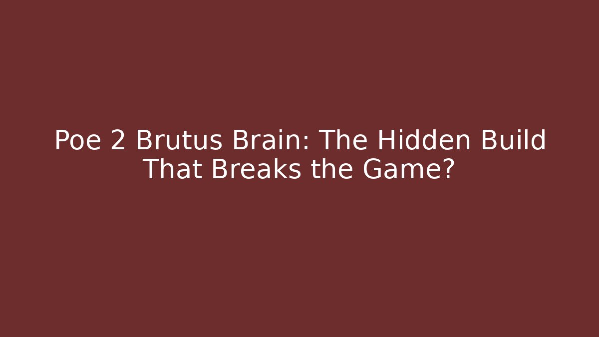 Poe 2 Brutus Brain: The Hidden Build That Breaks the Game?