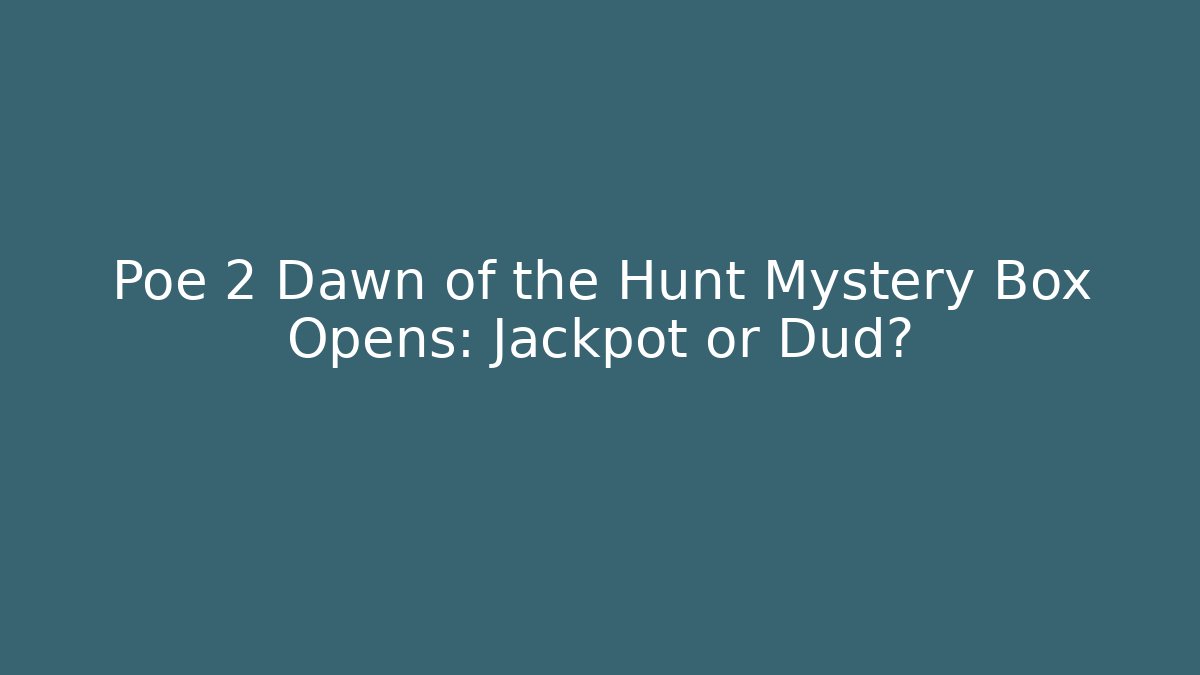 Poe 2 Dawn of the Hunt Mystery Box Opens: Jackpot or Dud?