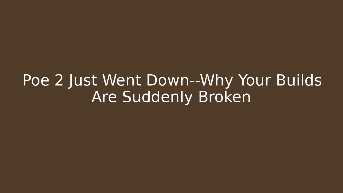Poe 2 Just Went Down—Why Your Builds Are Suddenly Broken