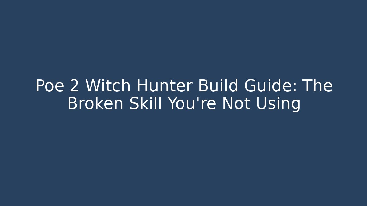Poe 2 Witch Hunter Build Guide: The Broken Skill You’re Not Using