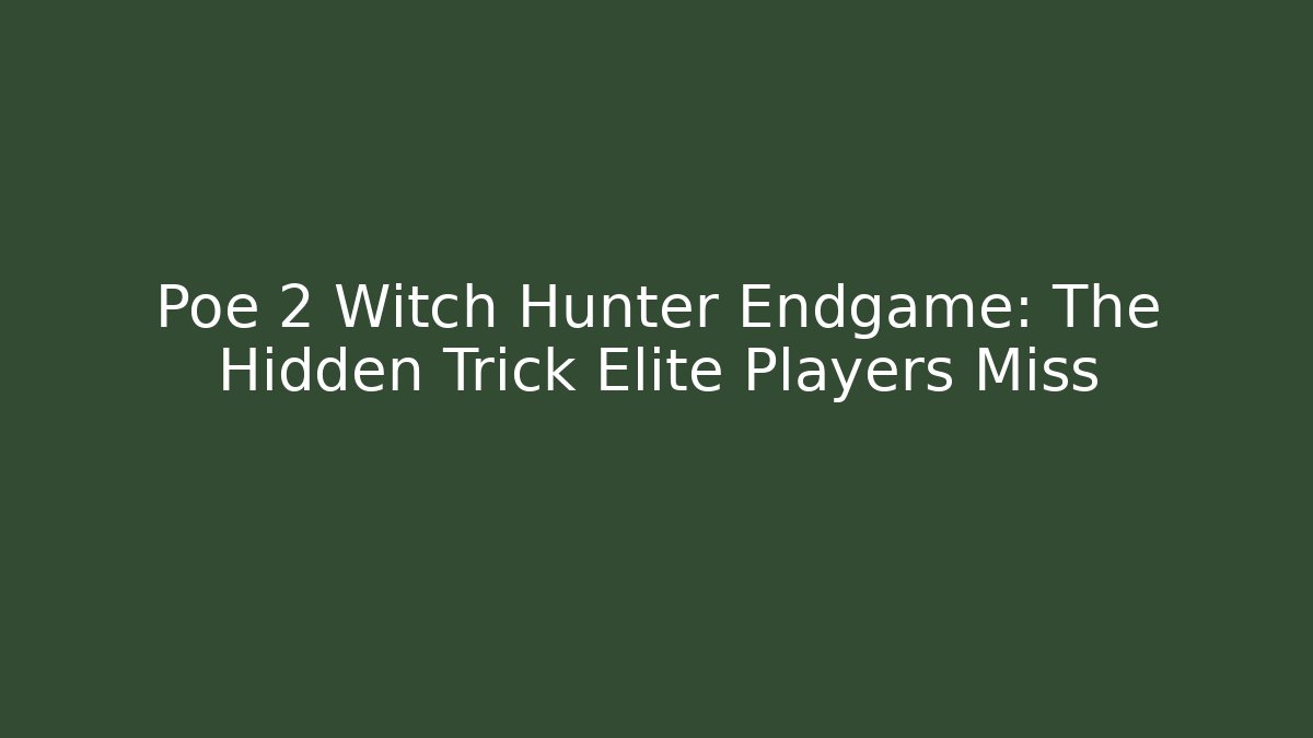 Poe 2 Witch Hunter Endgame: The Hidden Trick Elite Players Miss