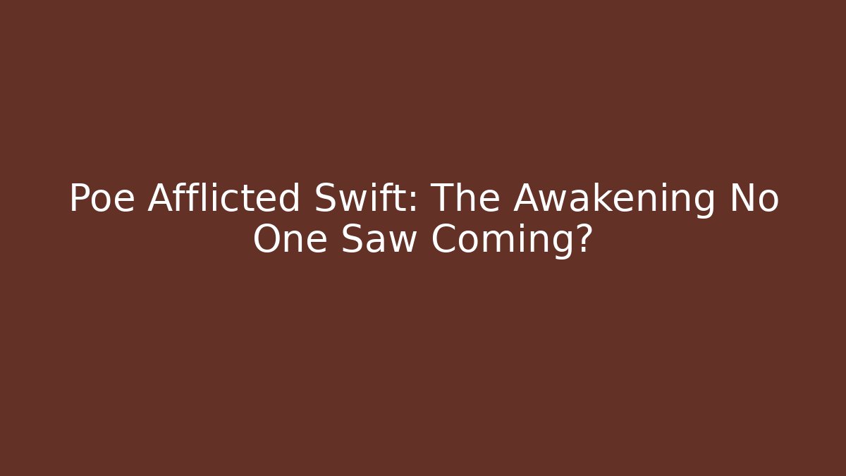 Poe Afflicted Swift: The Awakening No One Saw Coming?