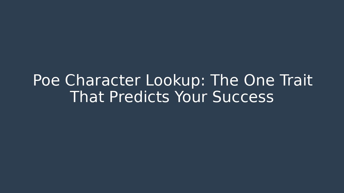 Poe Character Lookup: The One Trait That Predicts Your Success