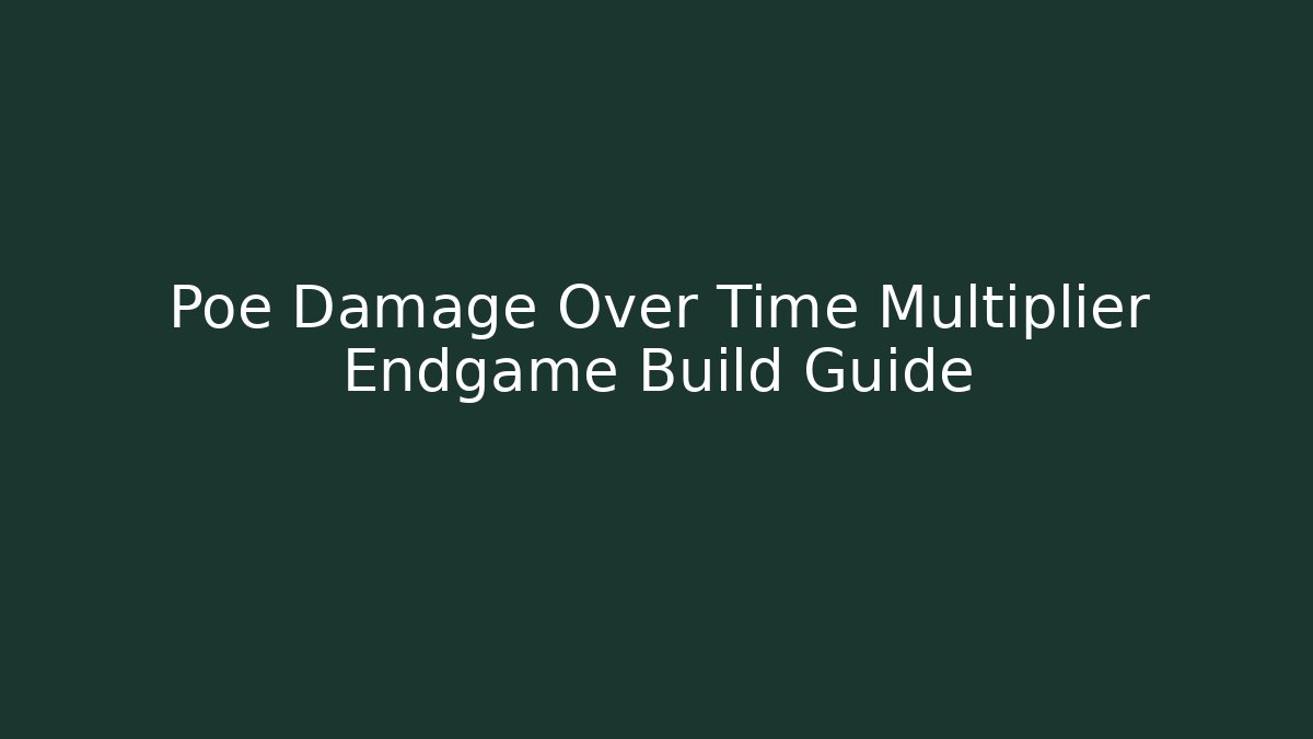 Poe Damage Over Time Multiplier Endgame Build Guide