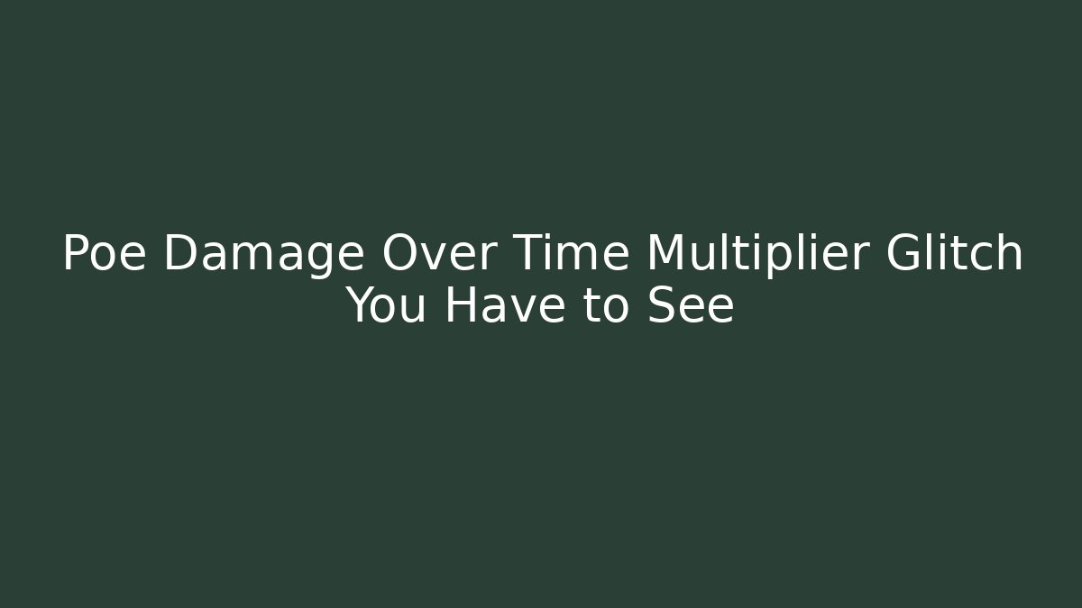 Poe Damage Over Time Multiplier Glitch You Have to See