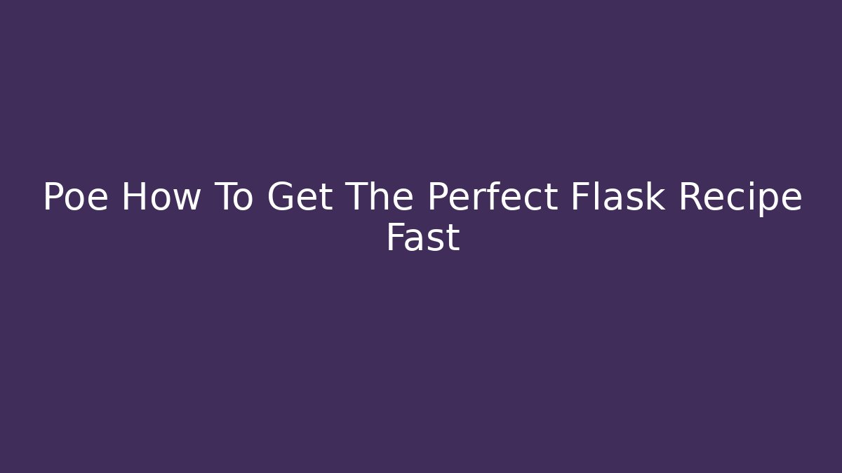 Poe How To Get The Perfect Flask Recipe Fast