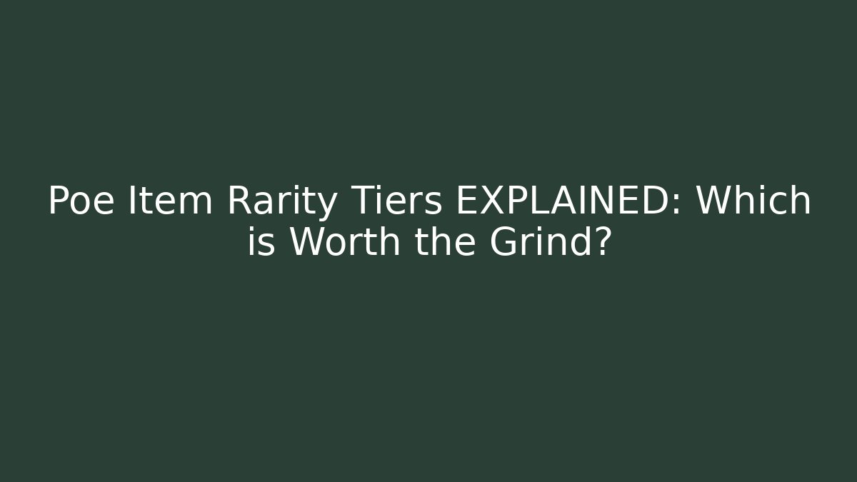 Poe Item Rarity Tiers EXPLAINED: Which is Worth the Grind?