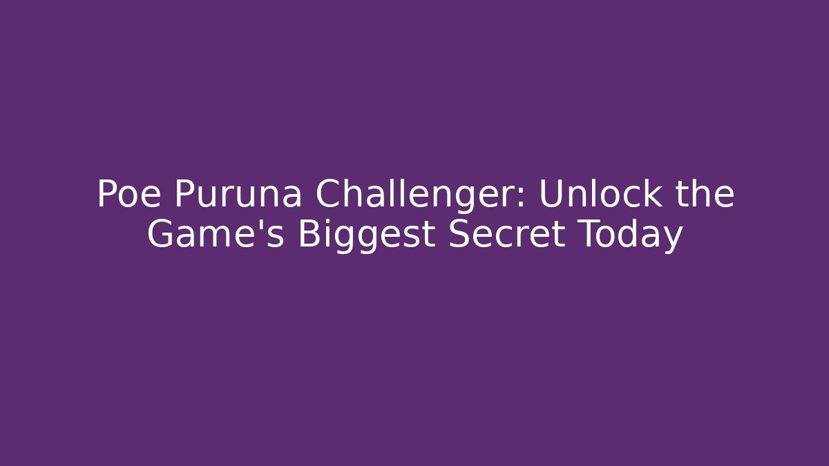 Poe Puruna Challenger: Unlock the Game's Biggest Secret Today