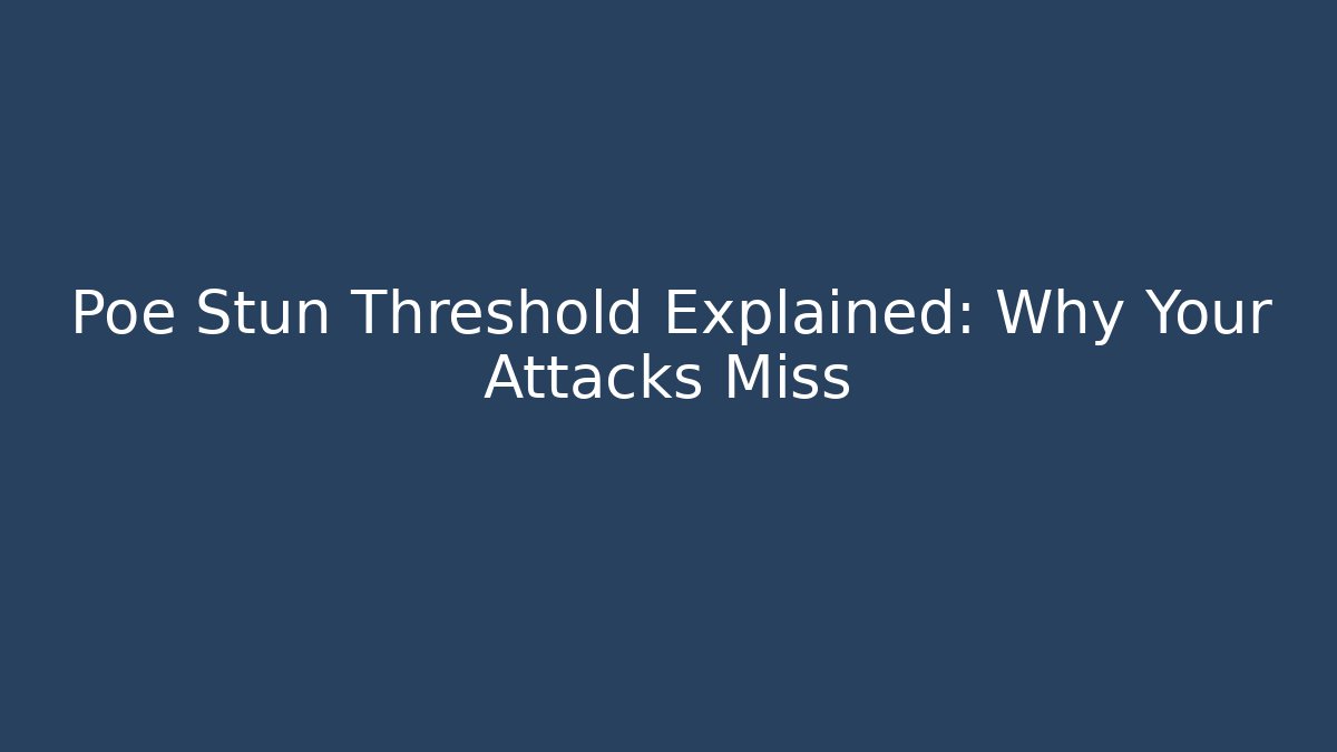 Poe Stun Threshold Explained: Why Your Attacks Miss