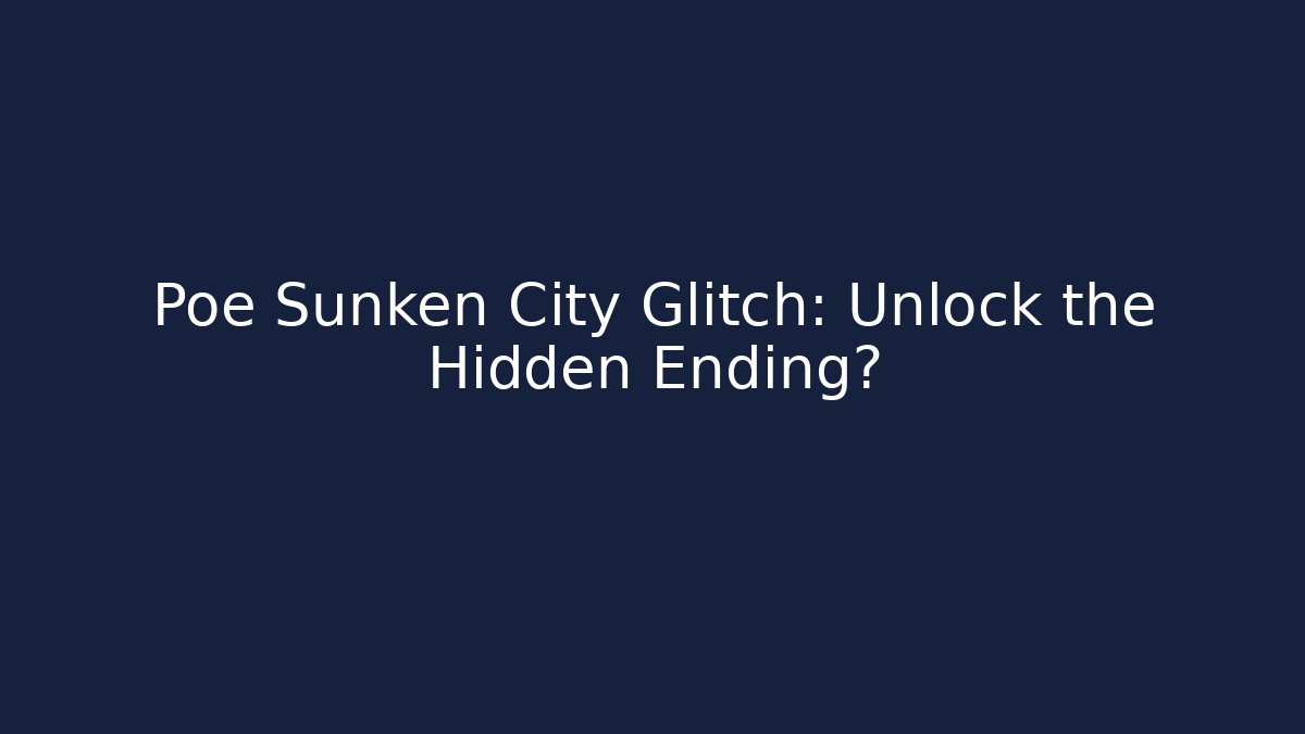 Poe Sunken City Glitch: Unlock the Hidden Ending?