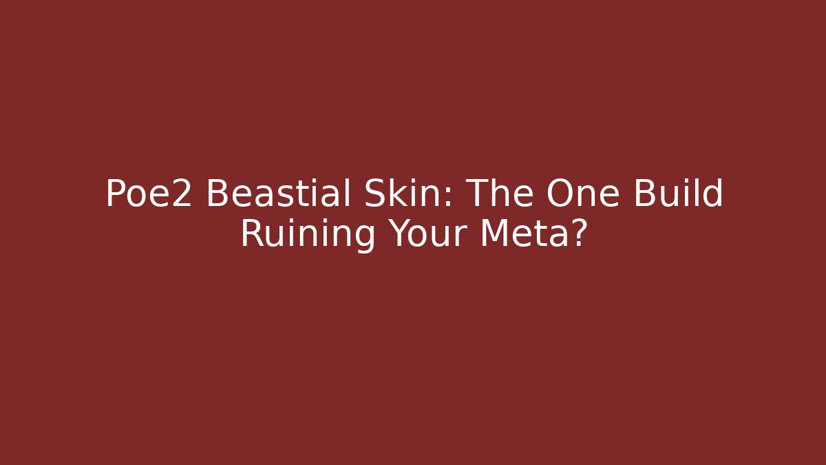 Poe2 Beastial Skin: The One Build Ruining Your Meta?