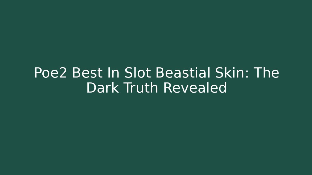 Poe2 Best In Slot Beastial Skin: The Dark Truth Revealed