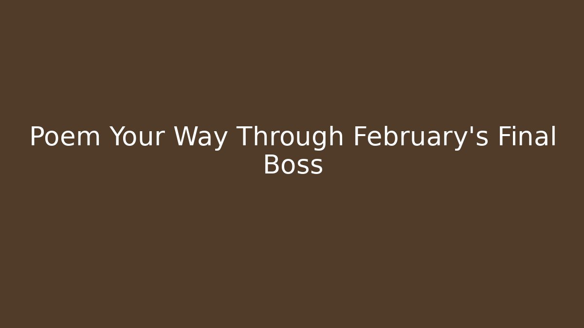 Poem Your Way Through February's Final Boss