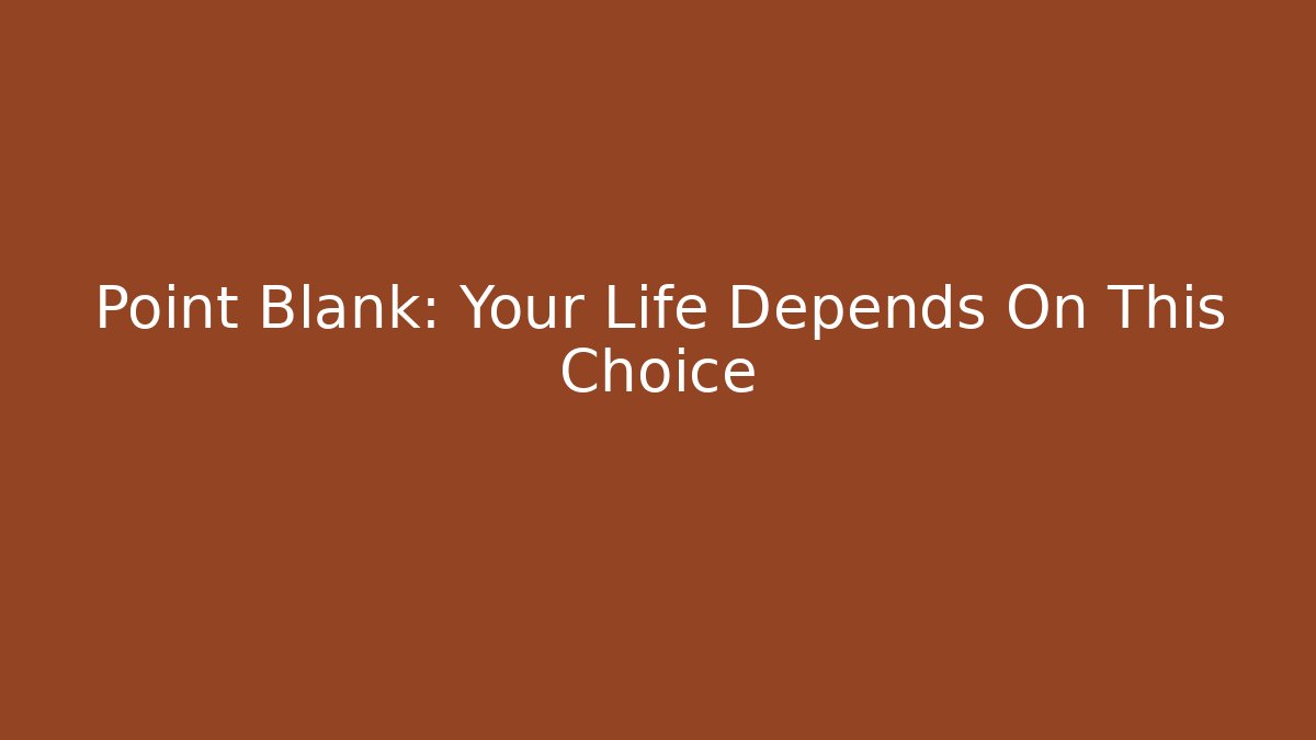 Point Blank: Your Life Depends On This Choice