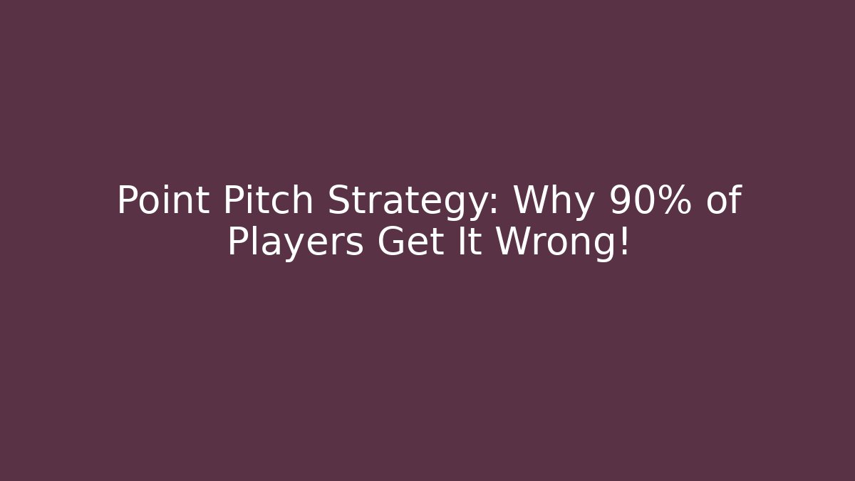 Point Pitch Strategy: Why 90% of Players Get It Wrong!