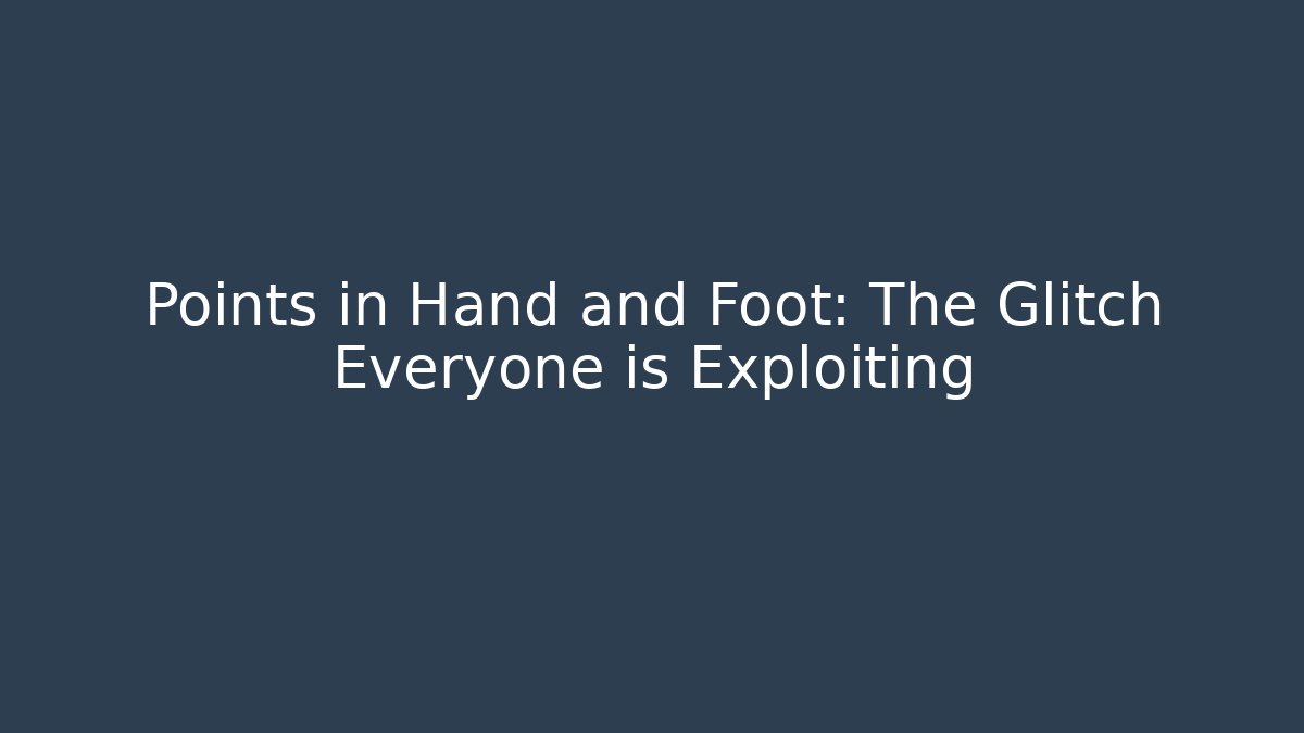 Points in Hand and Foot: The Glitch Everyone is Exploiting