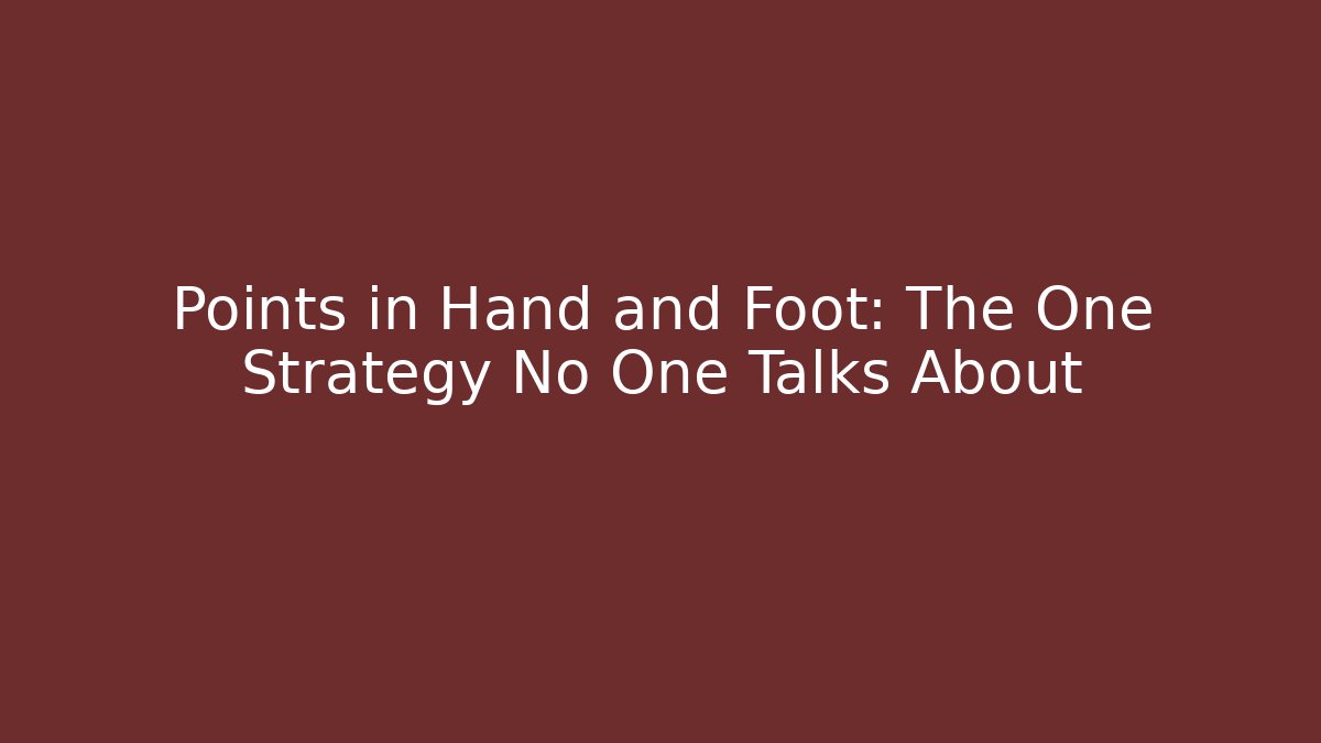 Points in Hand and Foot: The One Strategy No One Talks About