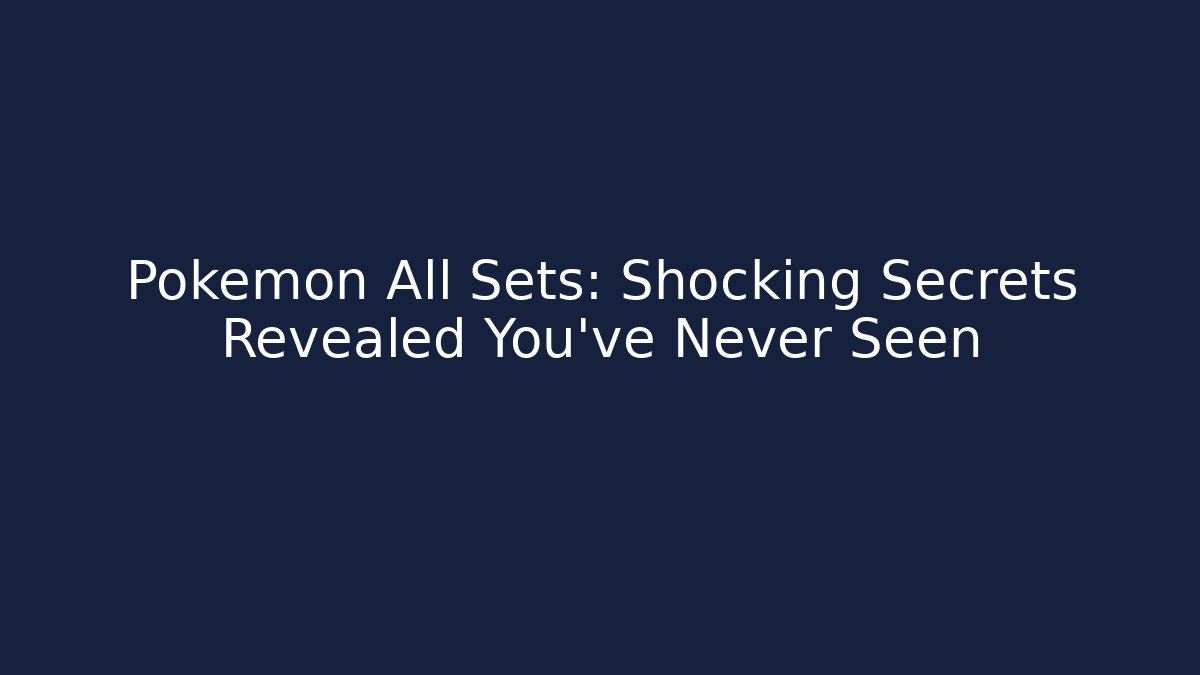 Pokémon All Sets: Shocking Secrets Revealed You've Never Seen