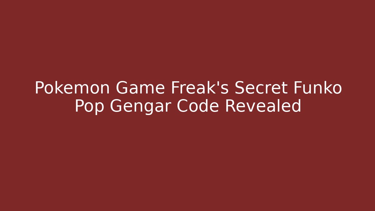 Pokémon Game Freak's Secret Funko Pop Gengar Code Revealed