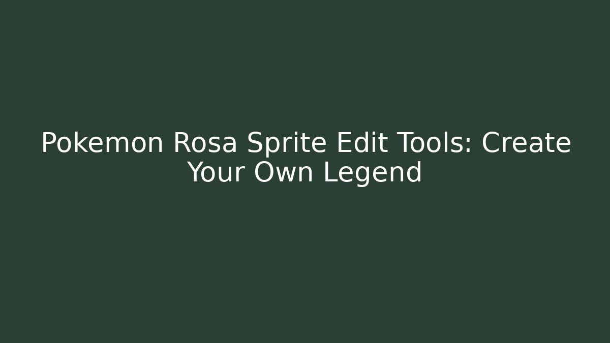 Pokémon Rosa Sprite Edit Tools: Create Your Own Legend