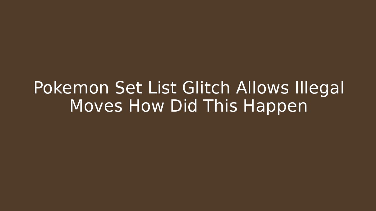 Pokémon Set List Glitch Allows Illegal Moves How Did This Happen