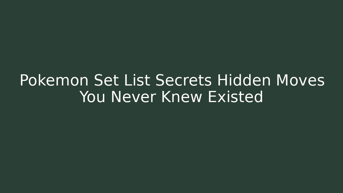 Pokémon Set List Secrets Hidden Moves You Never Knew Existed