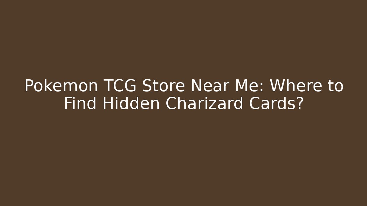 Pokémon TCG Store Near Me: Where to Find Hidden Charizard Cards?