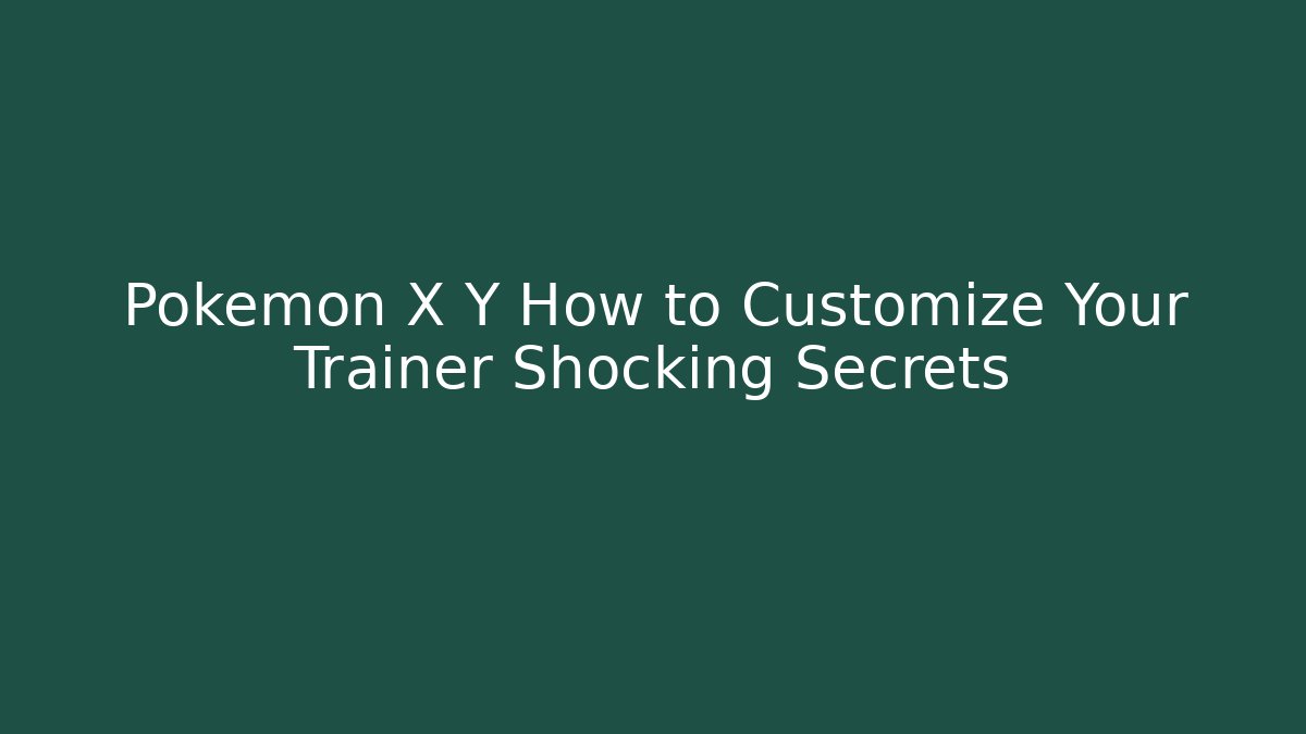 Pokémon X Y How to Customize Your Trainer Shocking Secrets