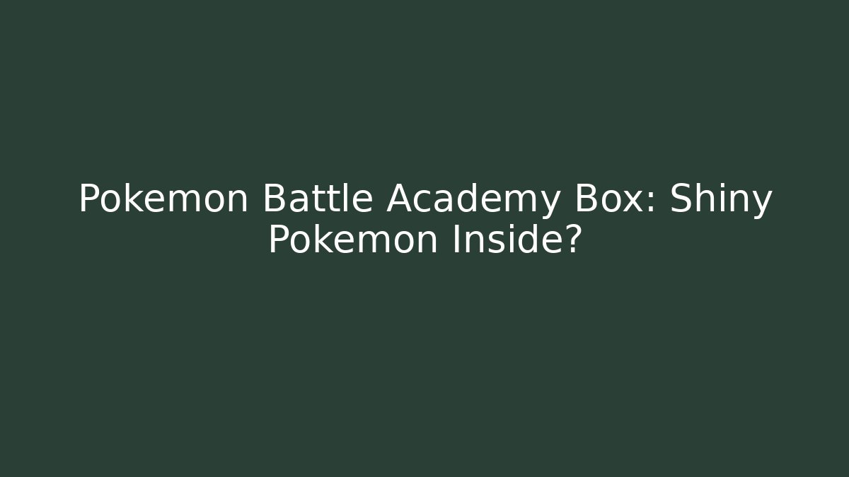 Pokemon Battle Academy Box: Shiny Pokemon Inside?