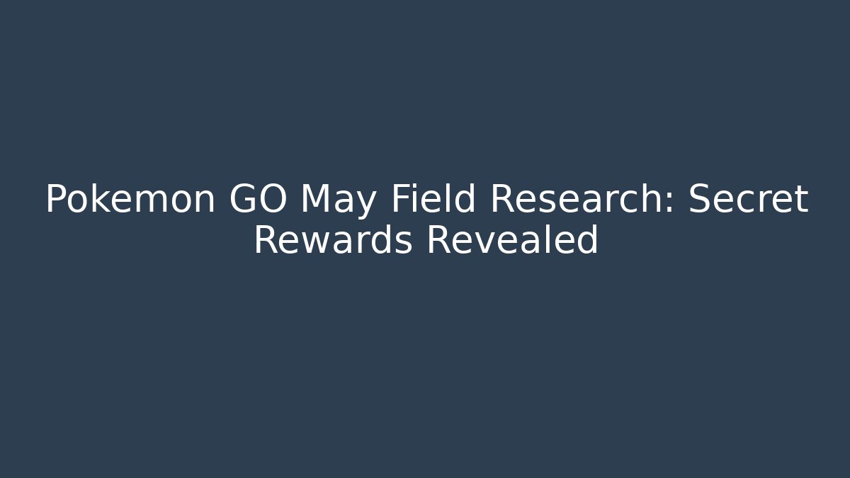 Pokemon GO May Field Research: Secret Rewards Revealed