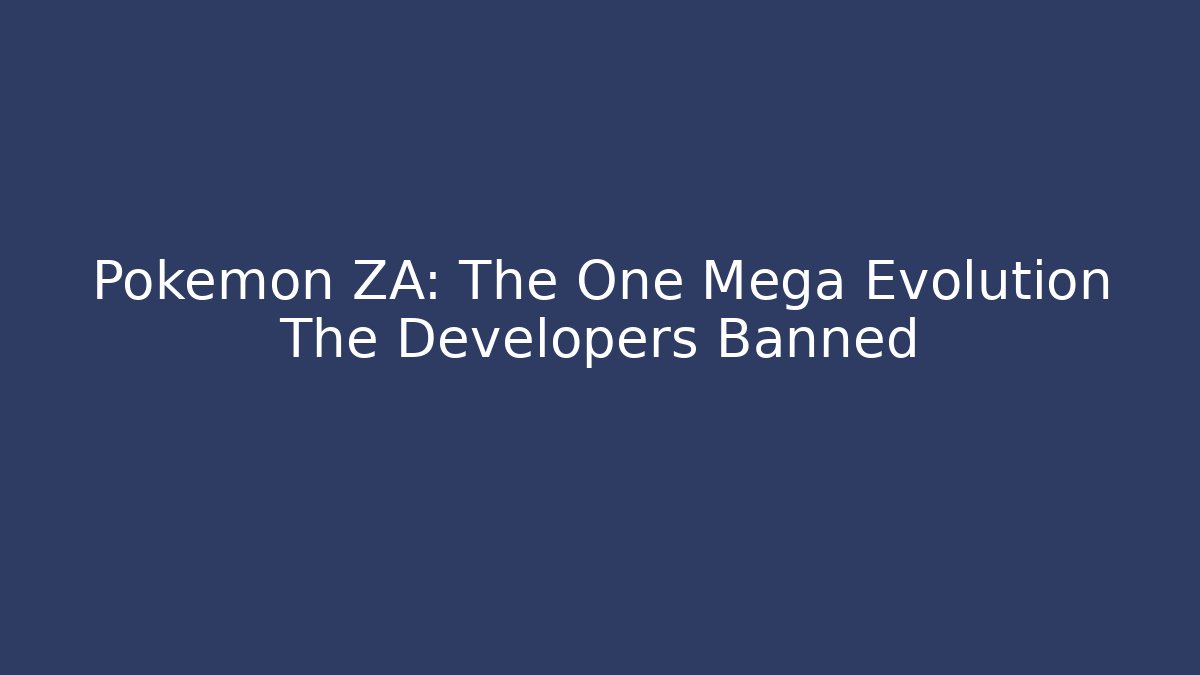 Pokemon ZA: The One Mega Evolution The Developers Banned