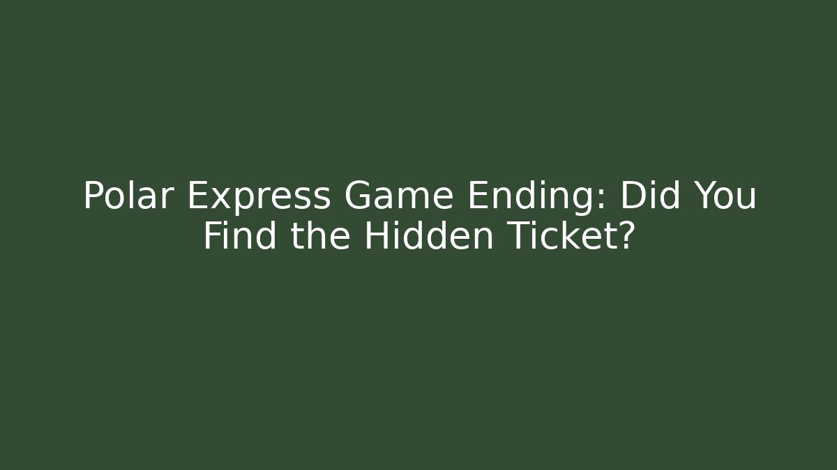 Polar Express Game Ending: Did You Find the Hidden Ticket?