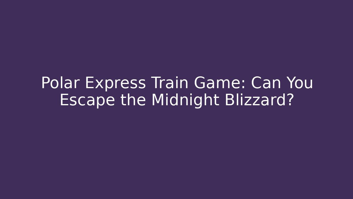 Polar Express Train Game: Can You Escape the Midnight Blizzard?