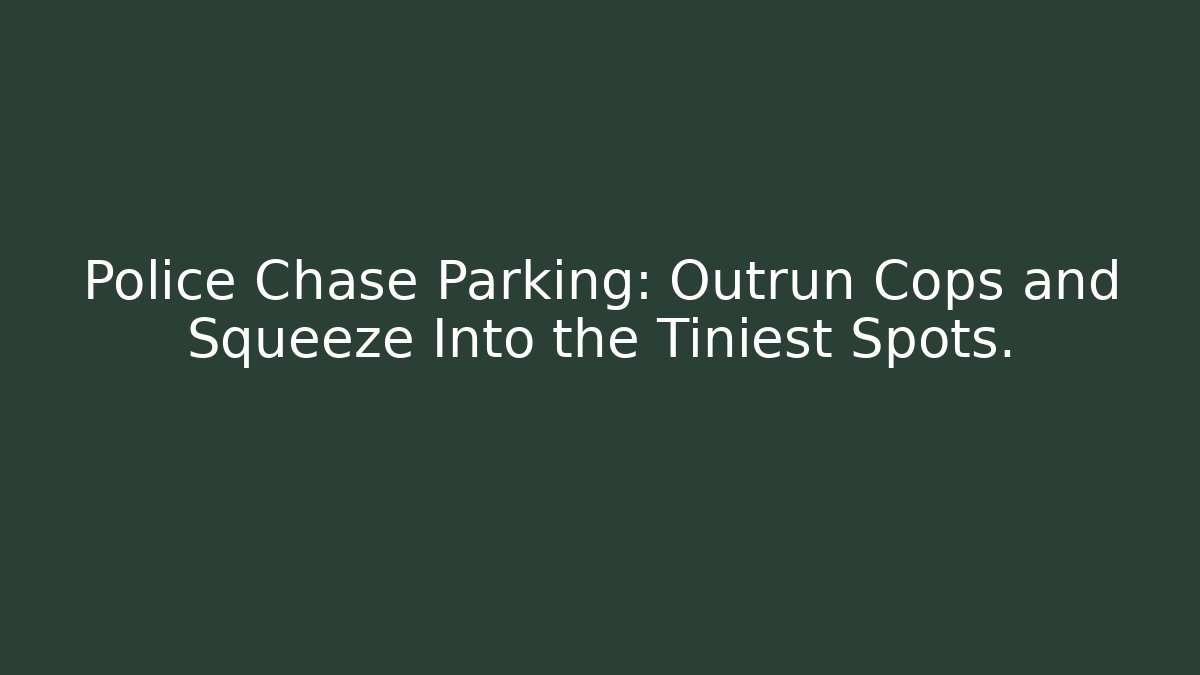 Police Chase Parking: Outrun Cops and Squeeze Into the Tiniest Spots.